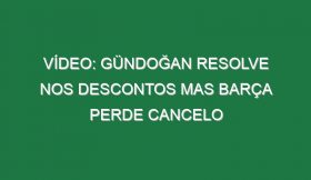 Vídeo: Gündoğan resolve nos descontos mas Barça perde Cancelo