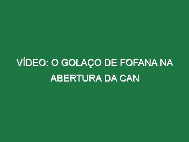 Vídeo: O golaço de Fofana na abertura da CAN