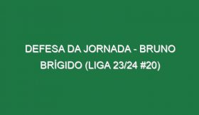 Defesa da jornada – Bruno Brígido (Liga 23/24 #20)