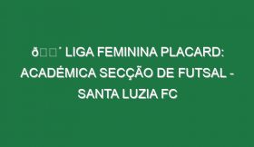 🔴 LIGA FEMININA PLACARD: ACADÉMICA SECÇÃO DE FUTSAL – SANTA LUZIA FC