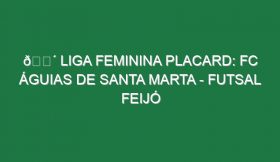 🔴 LIGA FEMININA PLACARD: FC ÁGUIAS DE SANTA MARTA – FUTSAL FEIJÓ