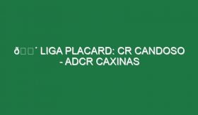 🔴 LIGA PLACARD: CR CANDOSO – ADCR CAXINAS