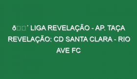 🔴 LIGA REVELAÇÃO – AP. TAÇA REVELAÇÃO: CD SANTA CLARA – RIO AVE FC