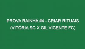 Prova Rainha #4 – CRIAR RITUAIS (Vitória SC x Gil Vicente FC)