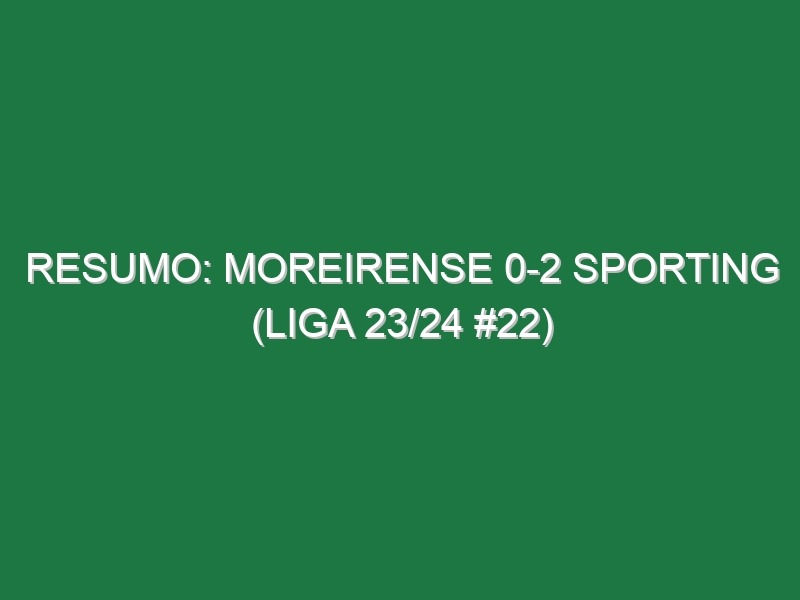 Resumo: Moreirense 0-2 Sporting (Liga 23/24 #22)