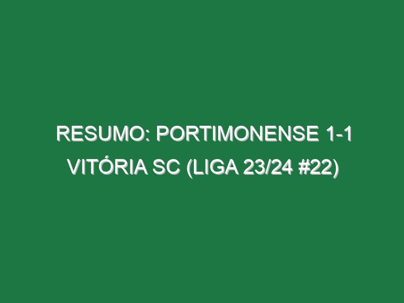 Resumo: Portimonense 1-1 Vitória SC (Liga 23/24 #22)