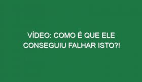 Vídeo: Como é que ele conseguiu falhar isto?!