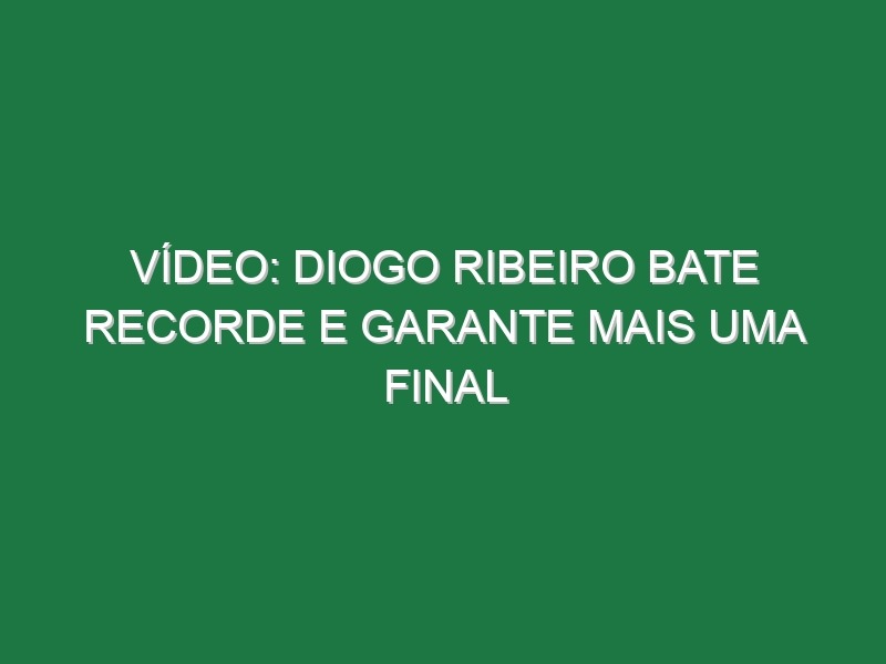 Vídeo: Diogo Ribeiro bate recorde e garante mais uma final