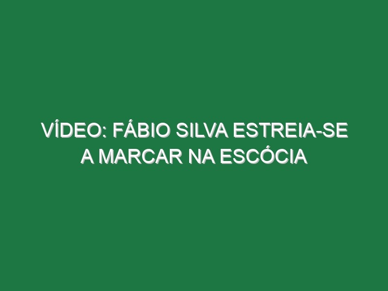 Vídeo: Fábio Silva estreia-se a marcar na Escócia