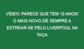 Vídeo: Parece que tem 12 anos! O mais novo de sempre a estrear-se pelo Liverpool na Taça