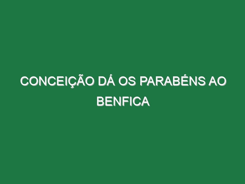 Conceição dá os parabéns ao Benfica