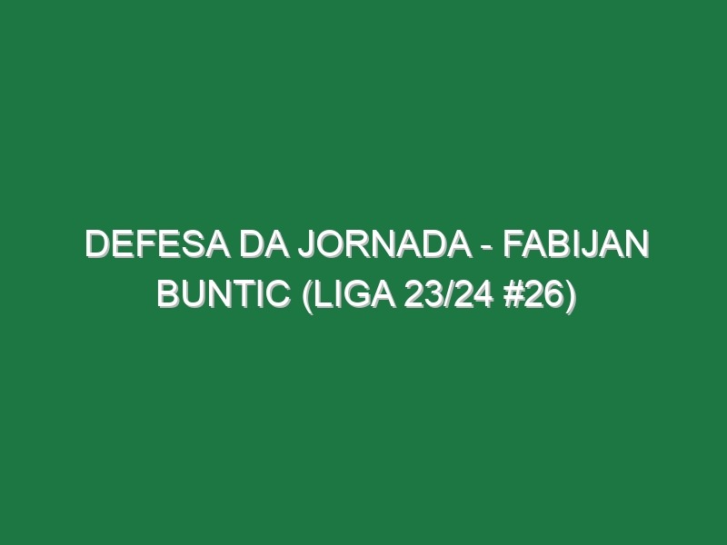 Defesa da jornada – Fabijan Buntic (Liga 23/24 #26)