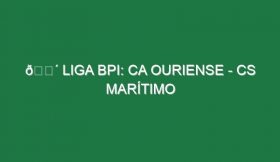 🔴 LIGA BPI: CA OURIENSE – CS MARÍTIMO