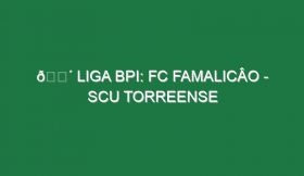 🔴 LIGA BPI: FC FAMALICÂO – SCU TORREENSE