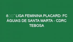 🔴 LIGA FEMININA PLACARD: FC ÁGUIAS DE SANTA MARTA – CDRC TEBOSA