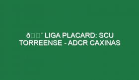 🔴 LIGA PLACARD: SCU TORREENSE – ADCR CAXINAS