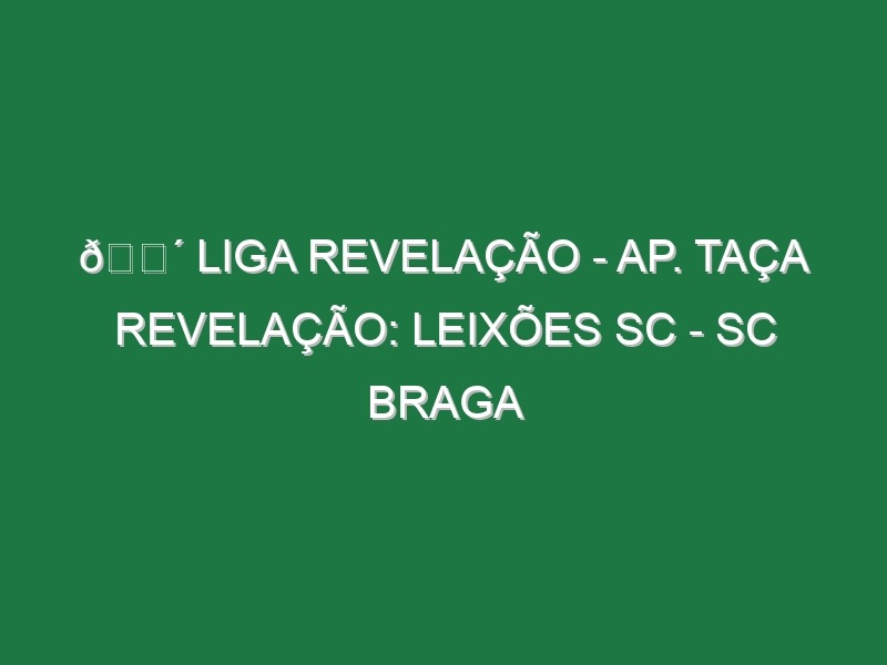 🔴 LIGA REVELAÇÃO – AP. TAÇA REVELAÇÃO: LEIXÕES SC – SC BRAGA