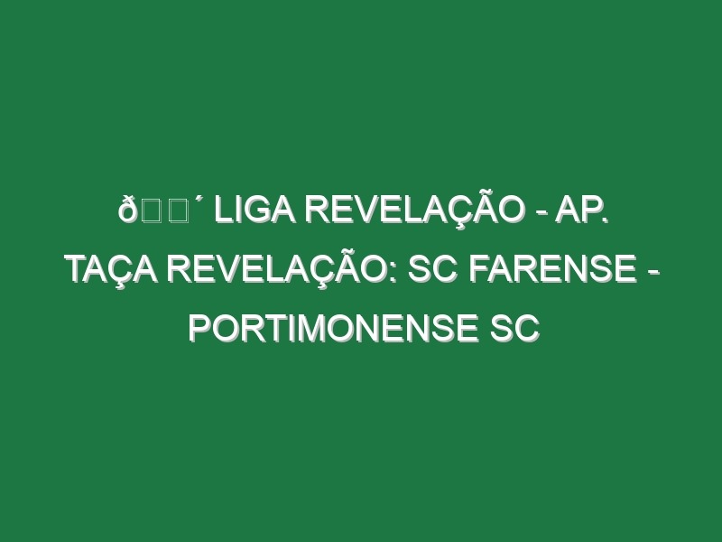 🔴 LIGA REVELAÇÃO – AP. TAÇA REVELAÇÃO: SC FARENSE – PORTIMONENSE SC