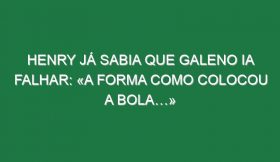 Henry já sabia que Galeno ia falhar: «A forma como colocou a bola…»