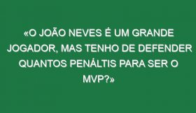 «O João Neves é um grande jogador, mas tenho de defender quantos penáltis para ser o MVP?»