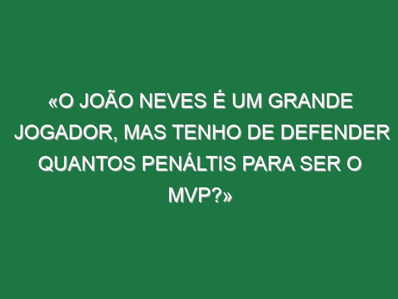 «O João Neves é um grande jogador, mas tenho de defender quantos penáltis para ser o MVP?»