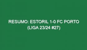 Resumo: Estoril 1-0 FC Porto (Liga 23/24 #27)