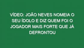 Vídeo: João Neves nomeia o seu ídolo e diz quem foi o jogador mais forte que já defrontou