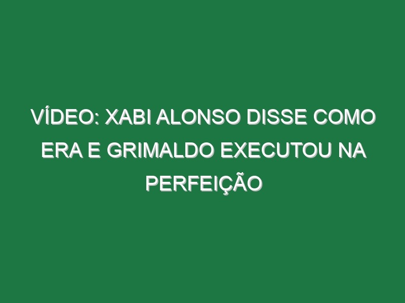 Vídeo: Xabi Alonso disse como era e Grimaldo executou na perfeição