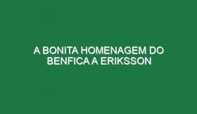 A bonita homenagem do Benfica a Eriksson