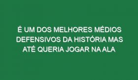 É um dos melhores médios defensivos da história mas até queria jogar na ala