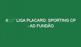 🔴 LIGA PLACARD: SPORTING CP – AD FUNDÃO