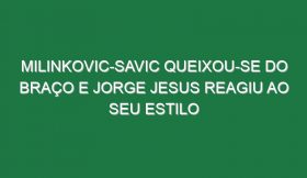 Milinkovic-Savic queixou-se do braço e Jorge Jesus reagiu ao seu estilo