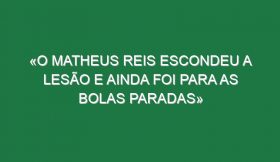 «O Matheus Reis escondeu a lesão e ainda foi para as bolas paradas»