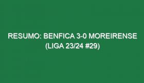 Resumo: Benfica 3-0 Moreirense (Liga 23/24 #29)