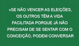 «Se não vencer as eleições, os outros têm a vida facilitada porque já não precisam de se sentar com o Conceição, podem conversar por telefone»