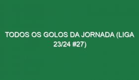 Todos os golos da jornada (Liga 23/24 #27)