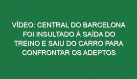 Vídeo: Central do Barcelona foi insultado à saída do treino e saiu do carro para confrontar os adeptos