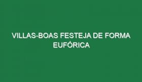 Villas-Boas festeja de forma eufórica