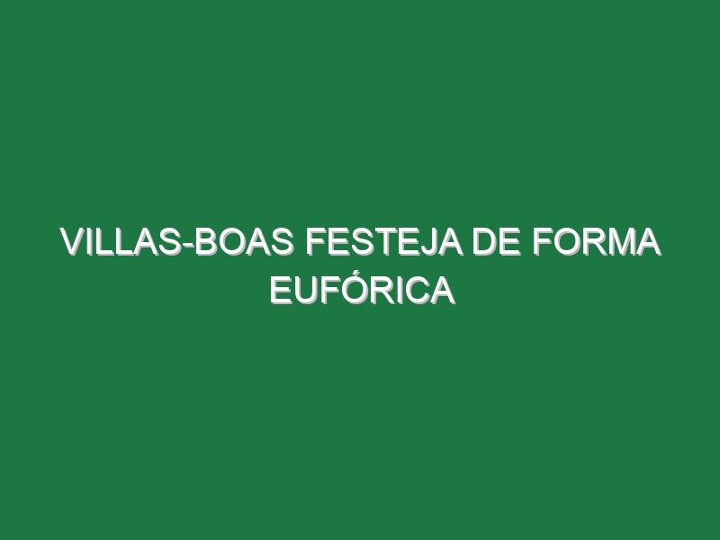 Villas-Boas festeja de forma eufórica