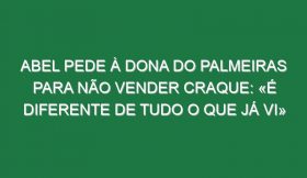 Abel pede à dona do Palmeiras para não vender craque: «É diferente de tudo o que já vi»