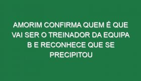 Amorim confirma quem é que vai ser o treinador da equipa B e reconhece que se precipitou