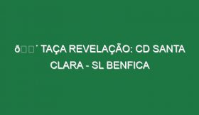 🔴 TAÇA REVELAÇÃO: CD SANTA CLARA – SL BENFICA