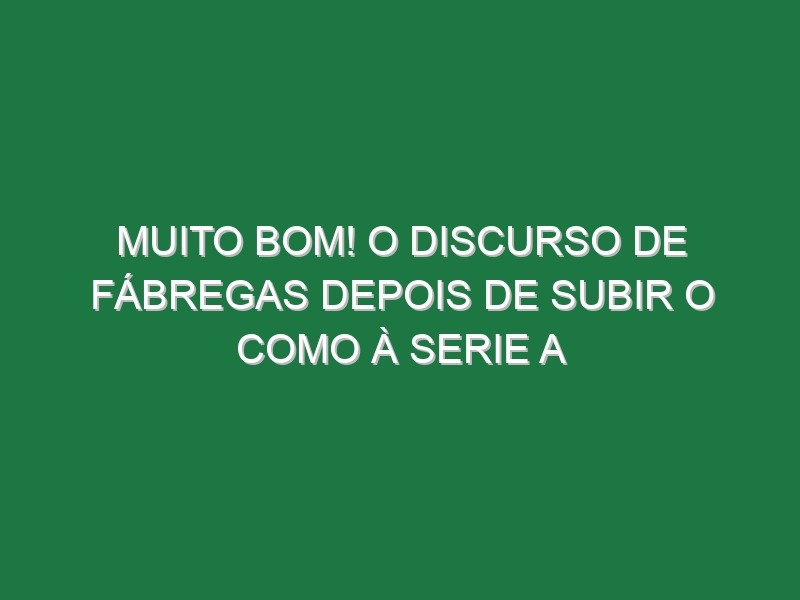 Muito bom! O discurso de Fábregas depois de subir o Como à Serie A