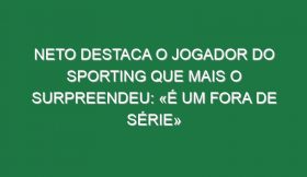 Neto destaca o jogador do Sporting que mais o surpreendeu: «É um fora de série»