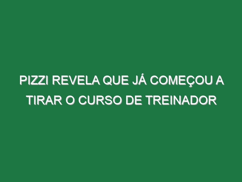 Pizzi revela que já começou a tirar o curso de treinador