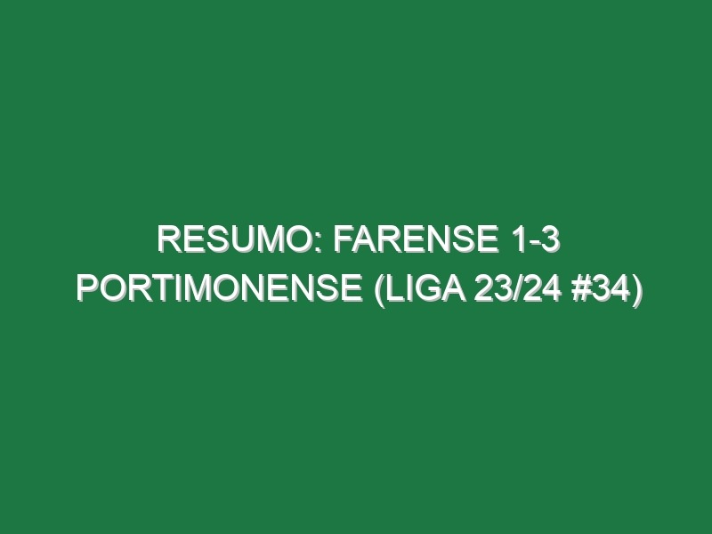 Resumo: Farense 1-3 Portimonense (Liga 23/24 #34)