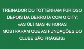 Treinador do Tottenham furioso depois da derrota com o City: «As últimas 48 horas mostraram que as fundações do clube são frágeis»