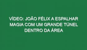 Vídeo: João Félix a espalhar magia com um grande túnel dentro da área