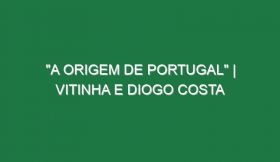 “A Origem de Portugal” | Vitinha e Diogo Costa