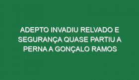 Adepto invadiu relvado e segurança quase partiu a perna a Gonçalo Ramos